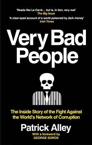 Very Bad People: The Inside Story of the Fight Against the World’s Network of Corruption by Patrick Alley - 99p Amazon Kindle ebook