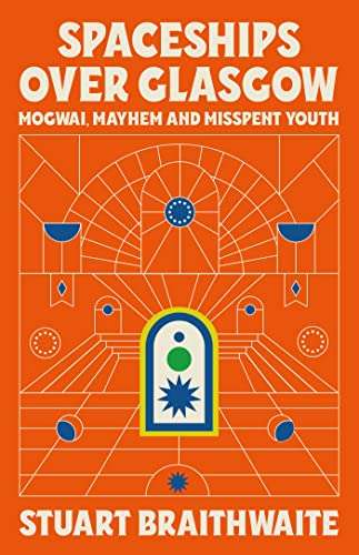 Spaceships Over Glasgow: Mogwai, Mayhem and Misspent Youth - Kindle Edition - 99p @ Amazon