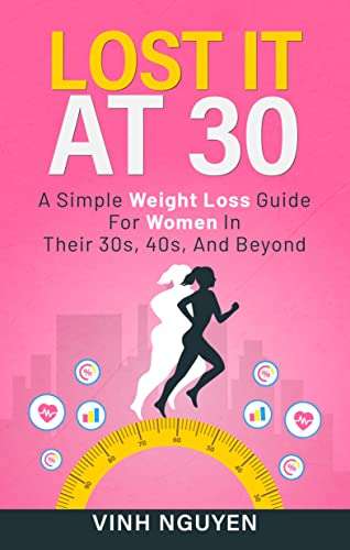 LOST IT AT 30: A Simple Weight Loss Guide for Women in their 30s, 40s, and Beyond (Weight management Book 1) - Kindle Edition