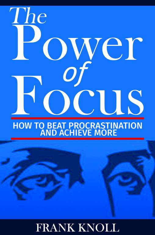 Frank Knoll - Focus: The Power of Focus: How To Beat Procrastination And Achieve More - Kindle Edition