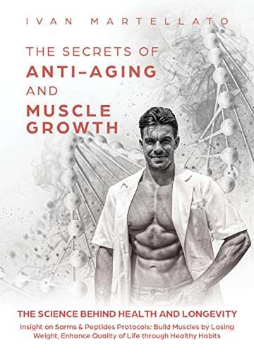 The Secrets of Anti-Aging & Muscle Growth: The Science behind Health & Longevity.Insight on SarmS & Peptide Protocols - FREE Kindle @ Amazon