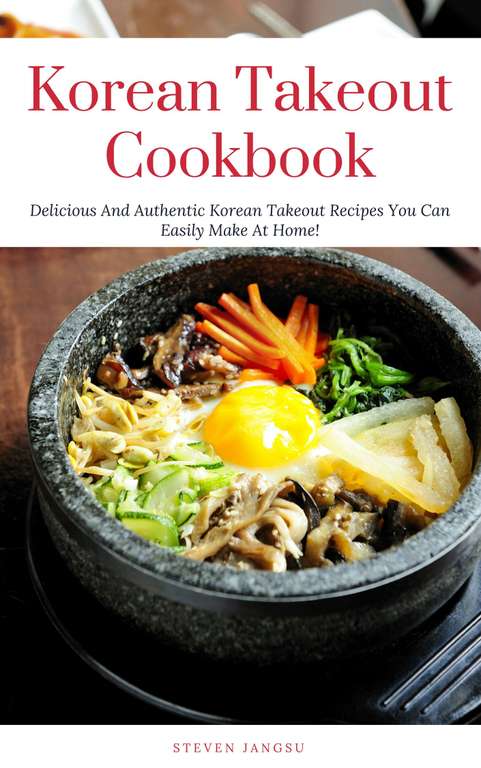 Korean Takeout Cookbook: Delicious And Authentic Korean Takeout Recipes You Can Easily Make At Home! (Korean Cooking Book 1) Kindle Edition