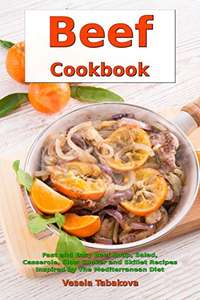 Beef Cookbook: Fast and Easy Beef Soup, Salad, Casserole, Slow Cooker and Skillet Recipes Inspired by The Mediterranean Diet Kindle Edition