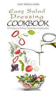 Easy Salad Dressing Cookbook: 50 Unique and Easy Salad Dressing Recipes Kindle Edition by Chef Maggie Chow