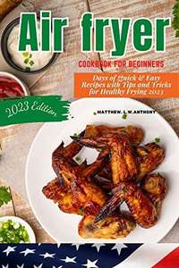 The Easy Air Fryer Cookbook for Beginners: 2023 Kindle Edition - Now Free @ Amazon