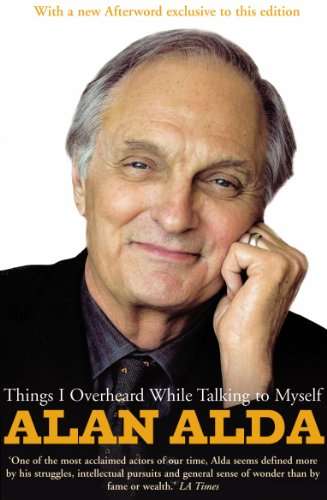 Things I Overheard While Talking To Myself [Kindle Edition] by Alan Alda