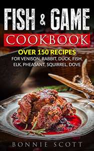 Fish & Game Cookbook: Recipes For Cooking Venison, Fish, Small Game Kindle Edition