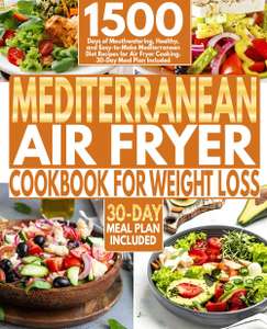 Mediterranean Air Fryer Cookbook for Weight Loss 1500 Days of Healthy Mediterranean Diet Recipes 30-Day Meal Plan Included - Kindle Edition