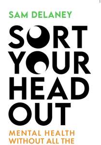Sam Delaney - Sort Your Head Out: Mental Health Without All The * Kindle Edition - 99p @ Amazon