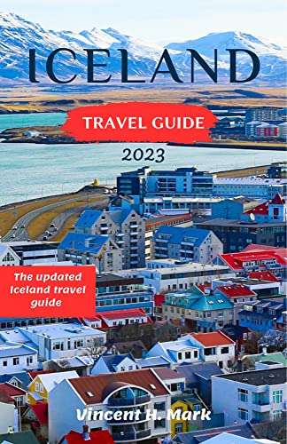 Iceland Travel Guide 2023: The updated and Ultimate Travel Guide To Explore All Of Iceland Free for Kindle @ Amazon