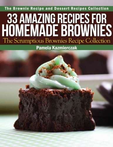33 Amazing Recipes For Homemade Brownies – The Scrumptious Brownies Recipe Collection - Kindle Edition