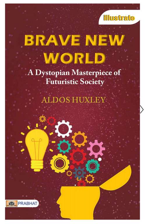 Aldous Huxley - Brave New World (Illustrated): A Stunning Dystopian Classic with Striking Visuals. Kindle Edition