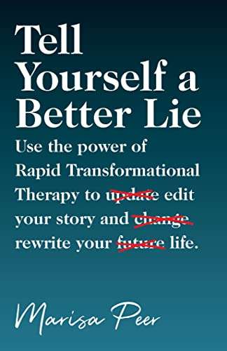 Tell Yourself a Better Lie: Use the power of Rapid Transformational Therapy to edit your story and rewrite your life. Kindle Edition