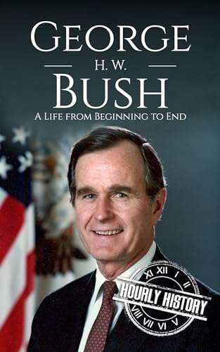 George H. W. Bush: A Life from Beginning to End (Biographies of US Presidents) Kindle Edition