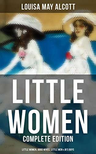 Classic Books - Louisa May Alcott - LITTLE WOMEN - Complete Edition: Little Women, Good Wives, Little Men & Jo's Boys Kindle Edition