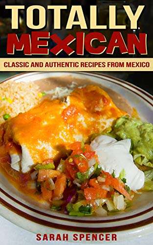 Totally Mexican: Classic and Authentic Recipes from Mexico - Currently Free on Kindle Edition