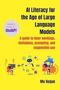 AI Literacy for the Age of Large Language Models: A guide to inner workings, limitations, prompting, and responsible use - Kindle Edition