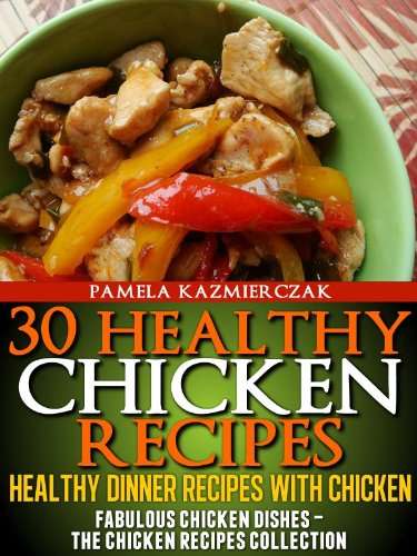 30 Healthy Chicken Recipes–Healthy Dinner Recipes With Chicken(Fabulous Chicken Dishes–The Chicken Recipes Collection Book 3)Kindle Edition