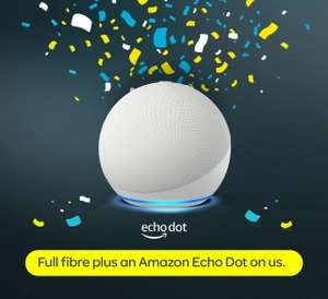 Free Amazon Echo Dot when switching to various plans: Fibre 35 & 65; Full Fibre 150; 500, 900 & 900 PLUS 24 month contract £4.95 set-up fee