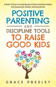 Positive Parenting and discipline tools to raise good kids - kindle edition