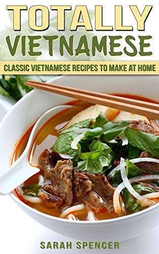 Totally Vietnamese: Classic Vietnamese Recipes to Make at Home - Currently Free on Kindle Edition
