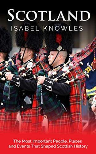 Scotland: The Most Important People, Places and Events That Shaped Scottish by Isabel Knowles, Kindle Edition