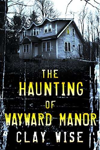 The Haunting of Wayward Manor: A Riveting Haunted House Ghost Thriller Kindle Edition - Now Free @ Amazon