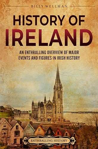History of Ireland: An Enthralling Overview of Major Events and Figures in Irish History by Billy Wellman - Kindle Edition
