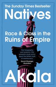 Natives: Race and Class in the Ruins of Empire by Akala - The Sunday Times Bestseller Kindle Edition