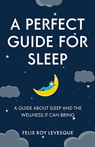 A Perfect Guide for Sleep: A Guide About Sleep and the Wellness It Can Bring Kindle Edition free @ Amazon
