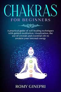 CHAKRAS FOR BEGINNERS: A practical guide of self-healing techniques with guided meditation Kindle Edition