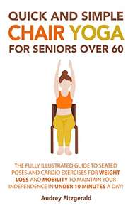 Quick and Simple Chair Yoga for Seniors Over 60: The Fully Illustrated Guide Kindle Edition - Now Free @ Amazon