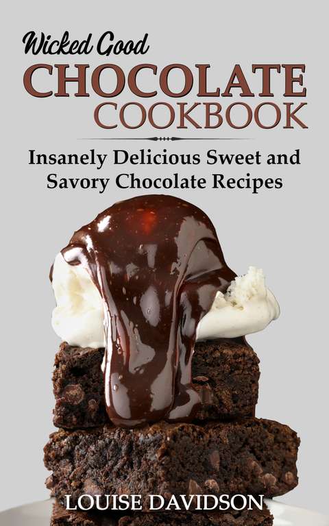 Wicked Good Chocolate Cookbook: Insanely Delicious Sweet and Savory Chocolate Recipes Kindle Edition
