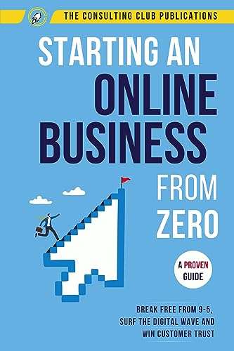 Starting An Online Business From Zero: A Proven Guide To Break Free From 9-5, Surf The Digital Wave And Win Customer Trust - Kindle Edition