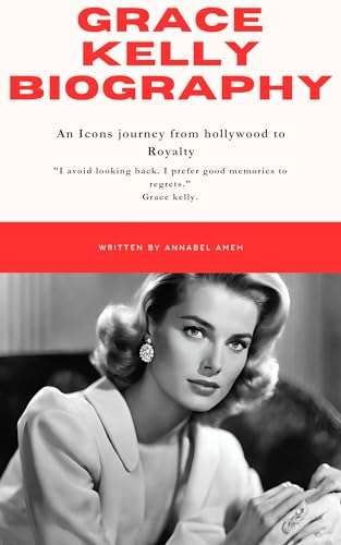 Grace kelly biography: An icons journey from hollywood to royalty Kindle Edition