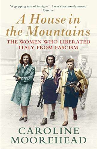 A House in the Mountains: The Women Who Liberated Italy from Fascism Kindle Edition 99p @ Amazon