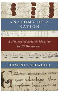 Dominic Selwood - Anatomy of a Nation: A History of British Identity in 50 Documents. Kindle Edition - Now 99p @ Amazon