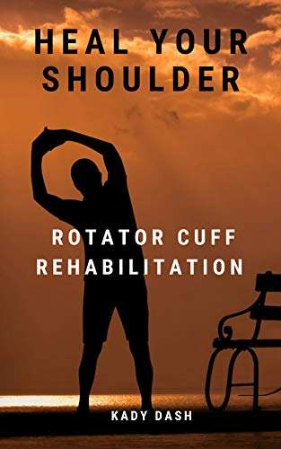 Heal Your Shoulder: Rotator Cuff Rehabilitation - Kindle Edition