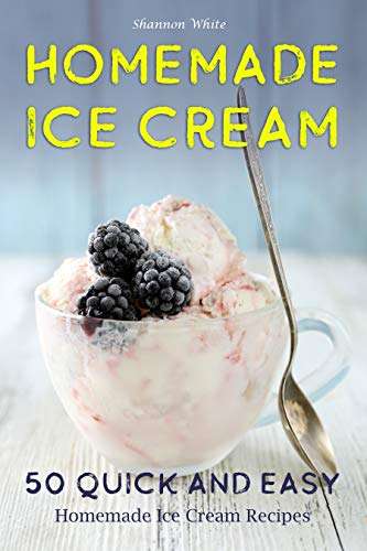 Homemade Ice Cream: 50 Quick and Easy Homemade Ice Cream Recipes Cookbook - Currently Free on Kindle @ Amazon