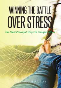 Winning The Battle Over Stress: The Most Powerful Ways To Conquer Stress - Kindle Edition