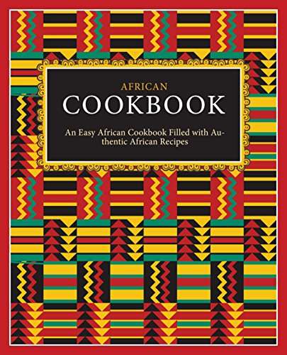 African Cookbook: An Easy African Cookbook Filled with Authentic African Recipes Kindle Edition