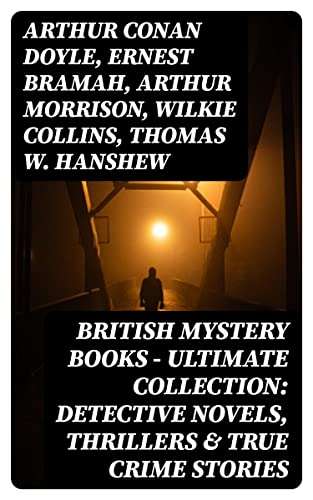 British Mystery Books - Ultimate Collection: Detective Novels, Thrillers & True Crime Stories: 600 Title in One Volume Kindle Edition