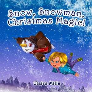 Clair Mills - Snow, Snowman, Christmas Magic!: The Amazing Story on Christmas Eve for Kids Ages 3-6 Kindle Edition