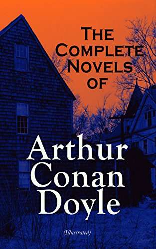 The Complete Novels of Arthur Conan Doyle (Illustrated): Mysteries, Science Fiction Classics & Historical Novels - Kindle Book