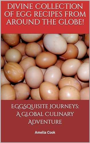 Eggsquisite Journeys: A Global Culinary Adventure Kindle Edition