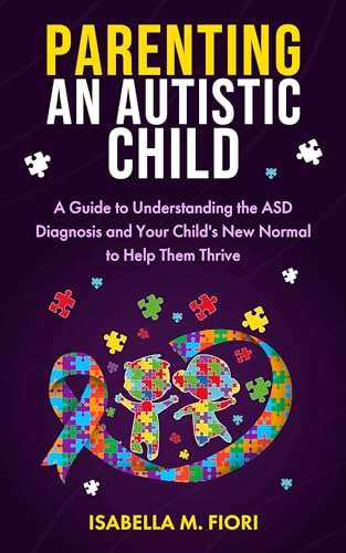 Parenting an Autistic Child: A Guide to Understanding the ASD Diagnosis and Your Child's New Normal to Help Them Thrive Kindle Edition