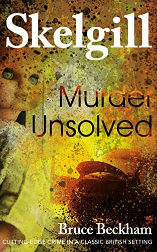Crime Thriller - Bruce Beckham - Murder Unsolved (Detective Inspector Skelgill Investigates) Kindle Edition