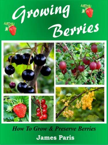 Growing Berries - How To Grow & Preserve Strawberries, Raspberries, Blackberries, Blueberries, Gooseberries, ,Blackcurrants Kindle Edition