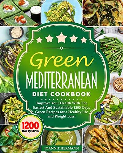 Green Mediterranean Diet Cookbook: Improve Your Health With The Easiest And Sustainable 1200 Days Green Recipes Kindle Edition