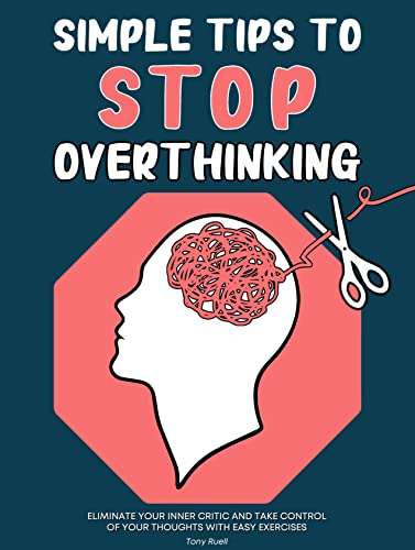 Simple Tips to Stop Overthinking: Eliminate Your Inner Critic and Take Control of Your Thoughts with Easy Exercises Free on Kindle